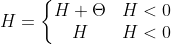 H=\left\{\begin{matrix} H+\Theta & H<0 \\ H & H<0 \end{matrix}\right.