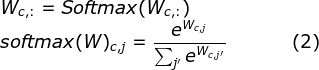 \\W_{c,:} = Softmax(W_{c,:}) \\softmax(W)_{c,j} = \frac{e^{W_{c,j}}}{\sum_{j'} e^{W_{c,j'}}} \space\ \space\ \space\ \space\ \space\ \space\ \space\ \space\ \space\ \space\ (2)