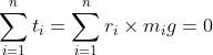 \sum_{i=1}^{n}t_i =\sum_{i=1}^{n} r_i \times m_ig = 0