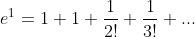 e^1 = 1+1 + \frac{1}{2!} + \frac{1}{3!}+...