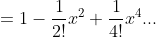 =1 - \frac{1}{2!} x^2 + \frac{1}{4!}x^4...