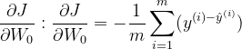 \frac{\partial J}{\partial W_{0}}:\frac{\partial J}{\partial W_{0}}=-\frac{1}{m}\sum_{i=1}^{m}(y^{(i)-\hat{y}^{(i)}})