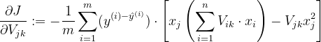 \frac{\partial J}{\partial V_{jk}}:=-\frac{1}{m}\sum_{i=1}^{m}(y^{(i)-\hat{y}^{(i)}})\cdot \left [ x_{j}\left ( \sum_{i=1}^{n}V_{ik}\cdot x_{i} \right ) -V_{jk}x_{j}^{2}\right ]