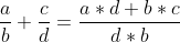 \frac{a}{b}+\frac{c}{d}=\frac{a*d+b*c}{d*b}