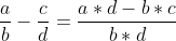 \frac{a}{b}-\frac{c}{d} = \frac{a*d-b*c}{b*d}