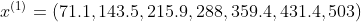 x^{(1)}=(71.1,143.5,215.9,288,359.4,431.4,503)