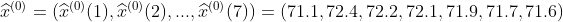 \widehat{x}^{(0)}=(\widehat{x}^{(0)}(1),\widehat{x}^{(0)}(2),...,\widehat{x}^{(0)}(7))=(71.1,72.4,72.2,72.1,71.9,71.7,71.6)