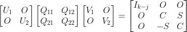 \begin{bmatrix} U_1 &O \\ O& U_2 \end{bmatrix}\begin{bmatrix} Q_{11} &Q_{12} \\ Q_{21} & Q_{22} \end{bmatrix}\begin{bmatrix} V_1 &O \\ O&V_2 \end{bmatrix}=\begin{bmatrix} I_{k-j} &O & O\\ O&C &S \\ O& -S & C \end{bmatrix}