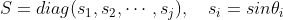 S=diag(s_1,s_2,\cdots ,s_j),\quad s_i=sin\theta_i