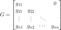 G=\begin{bmatrix} g_{11} & & &0 \\ g_{21}&g_{22} & & \\ \vdots &\vdots &\ddots & \\ g_{n1}&g_{n2} &\cdots & g_{nn} \end{bmatrix}