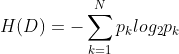 H(D) = -\sum_{k=1}^{N}p_{k}log_{2} p_{k}