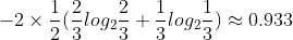 -2\times \frac{1}{2}(\frac{2}{3}log_{2}\frac{2}{3}+\frac{1}{3}log_{2}\frac{1}{3})\approx 0.933