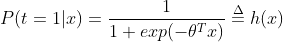 P(t=1|x) = \frac{1}{1+exp(-\theta ^{T}x)}\overset{\Delta }{=}h(x)