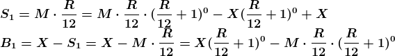 \\ \boldsymbol{S_1=M\cdot\frac{R}{12}=M\cdot \frac{R}{12}\cdot (\frac{R}{12}+1)^0-X(\frac{R}{12}+1)^0+X} \\\boldsymbol{B_1=X-S_1=X-M\cdot\frac{R}{12}=X(\frac{R}{12}+1)^0-M\cdot\frac{R}{12}\cdot(\frac{R}{12}+1)^0}