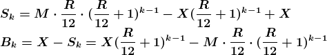 \\\boldsymbol{S_k = M\cdot \frac{R}{12}\cdot (\frac{R}{12}+1)^{k-1}-X(\frac{R}{12}+1)^{k-1}+X} \\ \boldsymbol{B_{k}= X-S_{k}=X(\frac{R}{12}+1)^{k-1}-M\cdot\frac{R}{12}\cdot(\frac{R}{12}+1)^{k-1}}