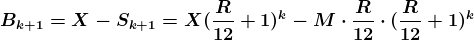 \boldsymbol{B_{k+1}= X-S_{k+1}=X(\frac{R}{12}+1)^{k}-M\cdot\frac{R}{12}\cdot(\frac{R}{12}+1)^{k}}