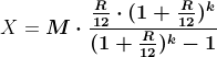 \\X=\boldsymbol{M\cdot\frac{ \frac{R}{12 }\cdot (1+\frac{R}{12})^k}{(1+\frac{R}{12})^k-1}}