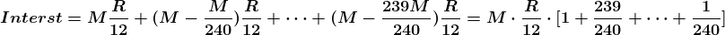 \boldsymbol{Interst =M\frac{R}{12} + (M-\frac{M}{240})\frac{R}{12}+ \cdots + (M-\frac{239M}{240})\frac{R}{12}=M\cdot \frac{R}{12}\cdot[1 + \frac{239}{240}+\cdots + \frac{1}{240}]}