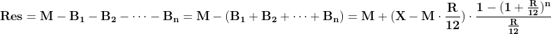 \mathbf{Res=M-B_1-B_2-\cdots-B_{n}=M-(B_1+B_2+\cdots+B_{n})=M+(X-M\cdot \frac{R}{12})\cdot \frac{1-(1+\frac{R}{12})^n}{\frac{R}{12}}}