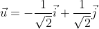 \vec{u}=-\frac{1}{\sqrt{2}}\vec{i}+\frac{1}{\sqrt{2}}\vec{j}
