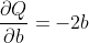 \frac{\partial Q}{ \partial b} = -2b