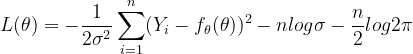 L(\theta )=-\frac{1}{2\sigma ^{2}}\sum_{i=1}^{n}(Y_{i}-f_{\theta }(\theta ))^2-nlog\sigma -\frac{n}{2}log2\pi