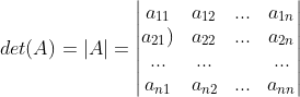 det(A)=|A|=\begin{vmatrix} a_{11} &a_{12} &... &a_{1n} \\ a_{21}) &a_{22} & ... &a_{2n} \\ ... & ... & &... \\ a_{n1} &a_{n2} & ... & a_{nn} \end{vmatrix}