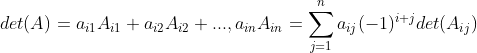 det(A)=a_{i1}A_{i1}+a_{i2}A_{i2}+...,a_{in}A_{in}=\sum_{j=1}^na_{ij}(-1)^{i+j}det(A_{ij})