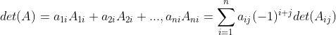 det(A)=a_{1i}A_{1i}+a_{2i}A_{2i}+...,a_{ni}A_{ni}=\sum_{i=1}^na_{ij}(-1)^{i+j}det(A_{ij})