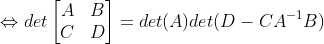 \Leftrightarrow det\begin{bmatrix} A &B \\ C& D \end{bmatrix}=det(A)det(D-CA^{-1}B)