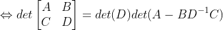 \Leftrightarrow det\begin{bmatrix} A &B \\ C& D \end{bmatrix}=det(D)det(A-BD^{-1}C)