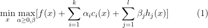 \min_{x}\max_{\alpha\geq 0,\beta} [f(x) + \sum_{i=1}^{k}\alpha_i c_i(x) + \sum_{j=1}^{l}\beta_j h_j(x)]{\quad}{\quad}{\quad}(1)