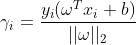 \gamma_i = \frac{y_i(\omega^Tx_i+b)}{||\omega||_2}