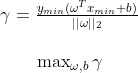 \begin{equation}&\gamma = \frac{y_{min}(\omega^Tx_{min}+b)}{||\omega||_2}\\ \\&\max_{\omega,b}\gamma \end{equation}