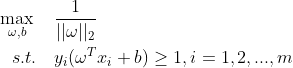 \begin{aligned} \max_{\omega,b} {\quad} &\frac{1}{||\omega||_2} \\ s.t. {\quad}& y_i(\omega^Tx_i + b)\geq 1, i=1,2,...,m \end{aligned}