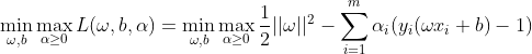 \min_{\omega,b}\max_{\alpha\geq 0}L(\omega,b,\alpha)=\min_{\omega,b}\max_{\alpha\geq 0}\frac{1}{2}||\omega||^2-\sum_{i=1}^{m}\alpha_i(y_i(\omega x_i+b)-1)