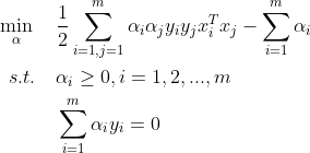 \begin{aligned} \min_{\alpha}{\quad}&\frac{1}{2}\sum_{i=1,j=1}^{m}\alpha_i\alpha_jy_iy_jx_i^Tx_j -\sum_{i=1}^{m}\alpha_i \\ s.t. {\quad}& \alpha_i\geq 0, i=1,2,...,m \\ &\sum_{i=1}^{m}\alpha_iy_i=0 \end{aligned}