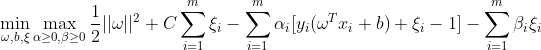 \min_{\omega,b,\xi}\max_{\alpha\geq 0,\beta\geq 0}\frac{1}{2}||\omega||^2+C\sum_{i=1}^{m}\xi_i-\sum_{i=1}^{m}\alpha_i[y_i(\omega^Tx_i+b)+\xi_i-1]-\sum_{i=1}^{m}\beta_i\xi_i