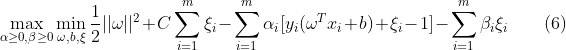 \max_{\alpha\geq 0,\beta\geq 0}\min_{\omega,b,\xi}\frac{1}{2}||\omega||^2+C\sum_{i=1}^{m}\xi_i-\sum_{i=1}^{m}\alpha_i[y_i(\omega^Tx_i+b)+\xi_i-1]-\sum_{i=1}^{m}\beta_i\xi_i{\quad}{\quad}(6)