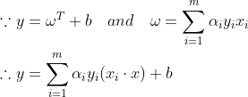 \begin{aligned} &\because y=\omega^T+b{\quad} and {\quad} \omega=\sum_{i=1}^{m}\alpha_iy_ix_i\\ &\therefore y=\sum_{i=1}^{m}\alpha_iy_i(x_i\cdot x)+b{\quad} \end{aligned}