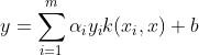 y=\sum_{i=1}^{m}\alpha_iy_ik(x_i,x)+b{\quad}