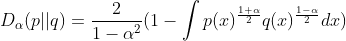 D_{\alpha }(p||q)=\frac{2}{1-\alpha ^{2}}(1-\int p(x)^{\frac{1+\alpha }{2}}q(x)^{\frac{1-\alpha }{2}}dx)