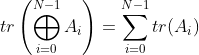 tr\left ( \bigoplus _{i=0}^{N-1}A_{i} \right )=\sum_{i=0}^{N-1}tr(A_{i})