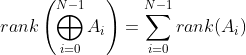 rank\left ( \bigoplus _{i=0}^{N-1}A_{i} \right )=\sum_{i=0}^{N-1}rank(A_{i})