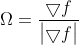 \Omega =\frac{\bigtriangledown f}{\begin{vmatrix} \bigtriangledown f \end{vmatrix}}