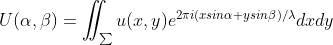 U(\alpha,\beta)=\iint_{\sum}u(x,y)e^{2\pi i (xsin\alpha + ysin\beta)/\lambda}dxdy