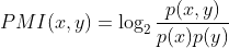 P M I(x, y)=\log _{2} \frac{p(x, y)}{p(x) p(y)}