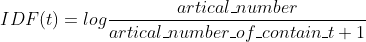 IDF(t)=log\frac{artical\_number}{artical\_number\_of\_contain\_t + 1 }