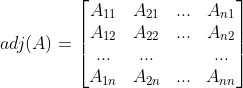 adj(A)=\begin{bmatrix} A_{11} & A_{21}& ... & A_{n1}\\ A_{12} &A_{22} & ... &A_{n2} \\ ... & ...& & ...\\ A_{1n} &A_{2n} &... & A_{nn} \end{bmatrix}