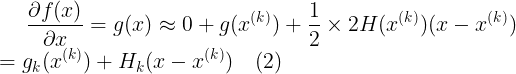 \large \frac{\partial f(x) }{\partial x}=g(x)\approx 0+g(x^{(k)})+\frac{1}{2}\times 2H(x^{(k)})(x-x^{(k)}) \\ =g_k(x^{(k)})+H_k(x-x^{(k)})\quad(2)